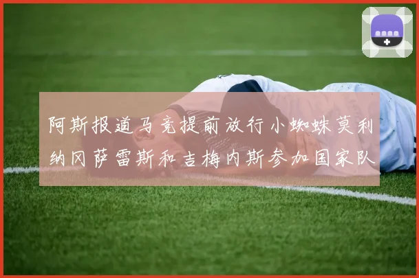 阿斯报道马竞提前放行小蜘蛛莫利纳冈萨雷斯和吉梅内斯参加国家队集训