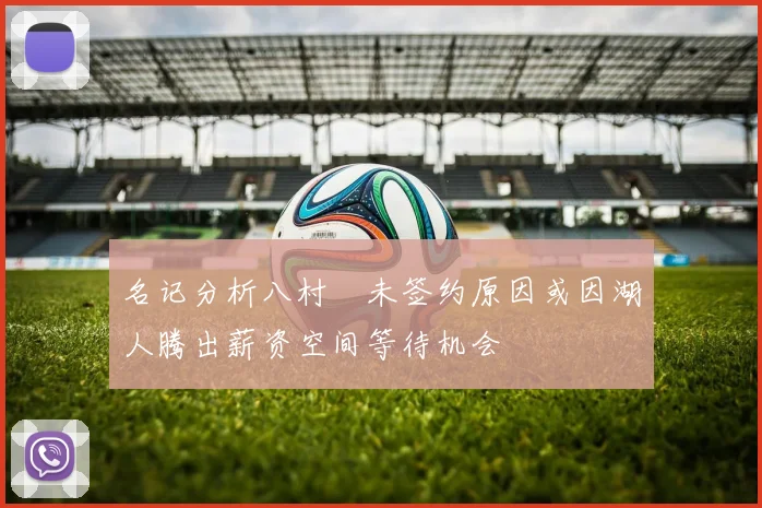 名记分析八村塁未签约原因或因湖人腾出薪资空间等待机会