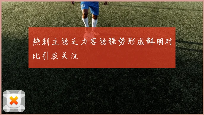 热刺主场乏力客场强势形成鲜明对比引发关注